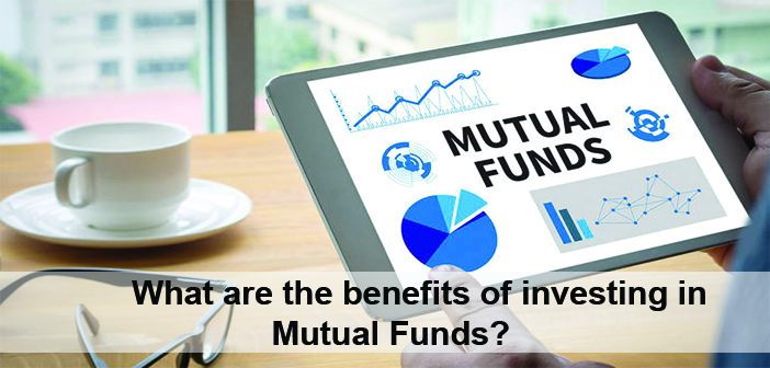 What are the benefits of investing in Mutual Funds?